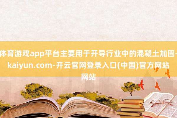 体育游戏app平台主要用于开导行业中的混凝土加固-kaiyun.com-开云官网登录入口(中国)官方网站