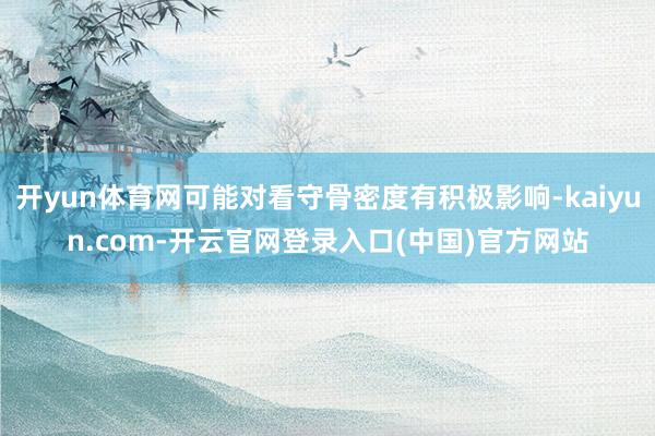 开yun体育网可能对看守骨密度有积极影响-kaiyun.com-开云官网登录入口(中国)官方网站