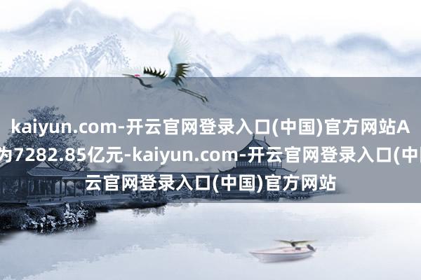 kaiyun.com-开云官网登录入口(中国)官方网站A股总成交额为7282.85亿元-kaiyun.com-开云官网登录入口(中国)官方网站