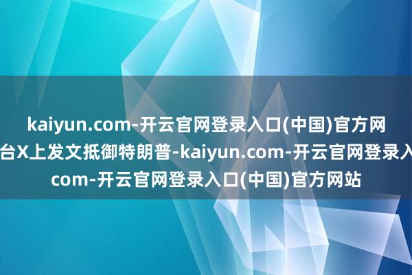 kaiyun.com-开云官网登录入口(中国)官方网站特鲁多在酬酢平台X上发文抵御特朗普-kaiyun.com-开云官网登录入口(中国)官方网站