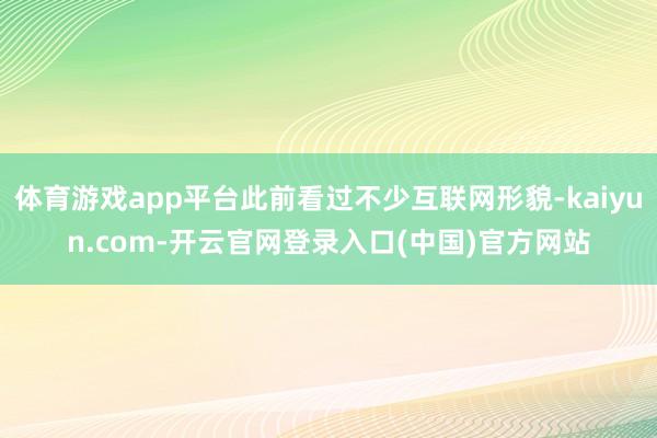 体育游戏app平台此前看过不少互联网形貌-kaiyun.com-开云官网登录入口(中国)官方网站