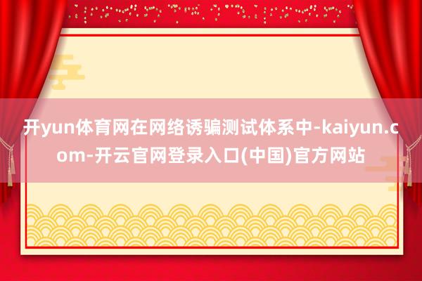 开yun体育网在网络诱骗测试体系中-kaiyun.com-开云官网登录入口(中国)官方网站