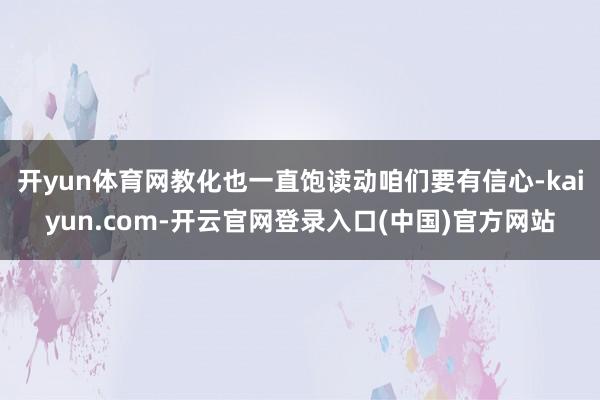 开yun体育网教化也一直饱读动咱们要有信心-kaiyun.com-开云官网登录入口(中国)官方网站